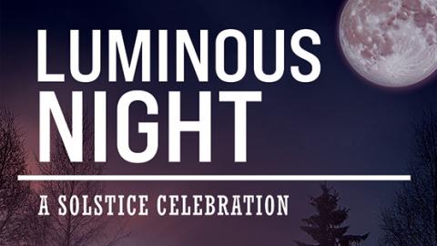 Luminous Night, A Solstice Celebration Luminous Night, A Solstice Celebration